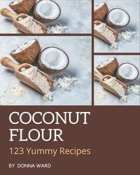 Cover image for 123 Yummy Coconut Flour Recipes
