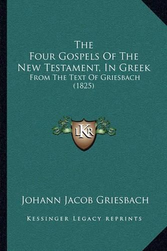 The Four Gospels of the New Testament, in Greek: From the Text of Griesbach (1825)