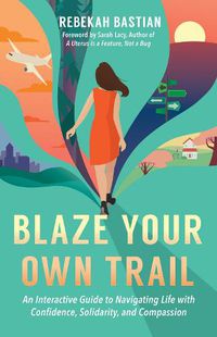Cover image for Blaze Your Own Trail: An Interactive Guide to Navigating Life with Confidence, Solidarity and Compassi