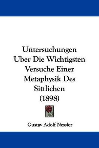 Cover image for Untersuchungen Uber Die Wichtigsten Versuche Einer Metaphysik Des Sittlichen (1898)