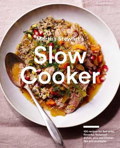 Cover image for Martha Stewart's Slow Cooker: 110 Recipes for Flavorful, Foolproof Dishes (Including Desserts!), Plus Test-Kitchen Tips and Strategies: A Cookbook
