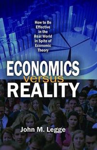 Cover image for Economics versus Reality: How to Be Effective in the Real World in Spite of Economic Theory