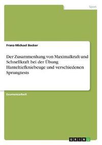 Cover image for Der Zusammenhang Von Maximalkraft Und Schnellkraft Bei Der Ubung Hanteltiefkniebeuge Und Verschiedenen Sprungtests