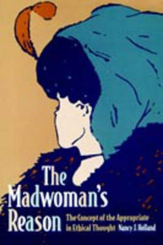 Cover image for The Madwoman's Reason: The Concept of the Appropriate in Ethical Thought