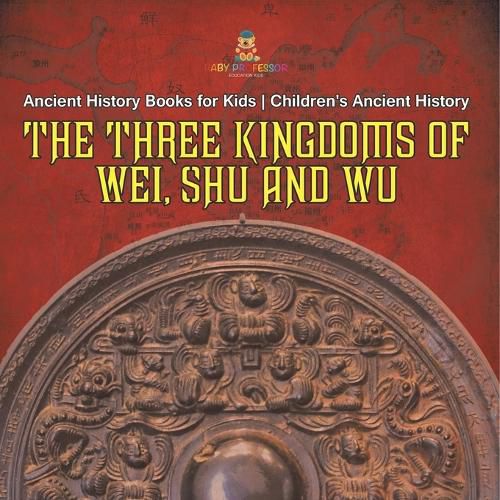 Cover image for The Three Kingdoms of Wei, Shu and Wu - Ancient History Books for Kids Children's Ancient History