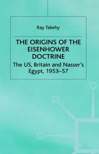 Cover image for The Origins of the Eisenhower Doctrine: The US, Britain and Nasser's Egypt, 1953-57