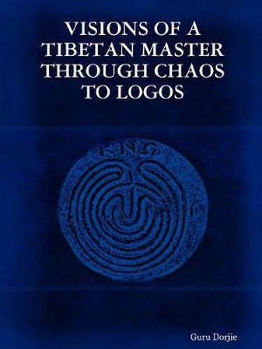 Cover image for Visions of A Tibetan Master: Through Chaos to Logos