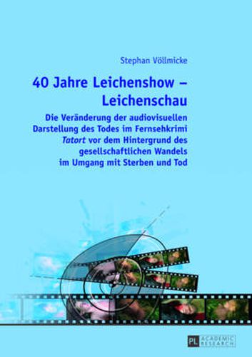 Cover image for 40 Jahre Leichenshow - Leichenschau: Die Veraenderung der audiovisuellen Darstellung des Todes im Fernsehkrimi  Tatort  vor dem Hintergrund des gesellschaftlichen Wandels im Umgang mit Sterben und Tod