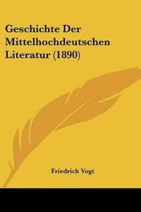 Cover image for Geschichte Der Mittelhochdeutschen Literatur (1890)