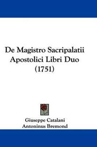 Cover image for de Magistro Sacripalatii Apostolici Libri Duo (1751)