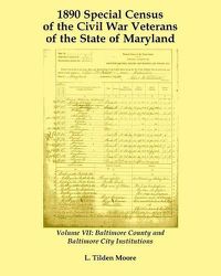 Cover image for 1890 Special Census of the Civil War Veterans of the State of Maryland: Volume VII, Baltimore County and Baltimore City Institutions