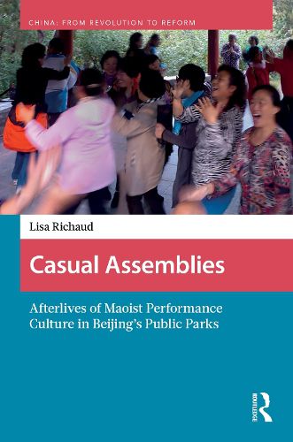 Cover image for Casual Assemblies: Afterlives of Maoist Performance Culture in Beijing's Public Parks