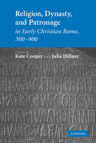 Religion, Dynasty, and Patronage in Early Christian Rome, 300-900