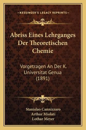 Cover image for Abriss Eines Lehrganges Der Theoretischen Chemie: Vorgetragen an Der K. Universitat Genua (1891)