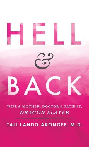 Cover image for Hell & Back: Wife & Mother, Doctor & Patient, Dragon Slayer