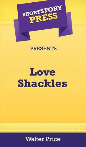 Cover image for Short Story Press Preents Love Shackles