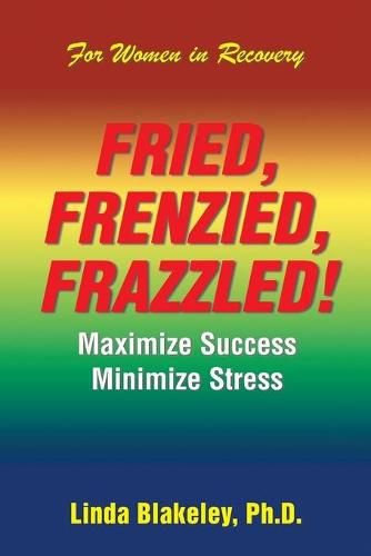 Cover image for Fried, Frenzied, Frazzled!: Maximize Success Minimize Stress