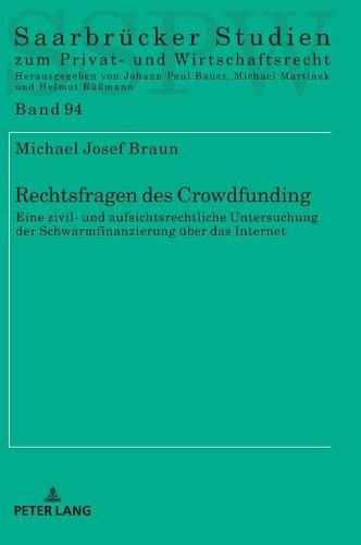 Rechtsfragen Des Crowdfunding: Eine Zivil- Und Aufsichtsrechtliche Untersuchung Der Schwarmfinanzierung Ueber Das Internet