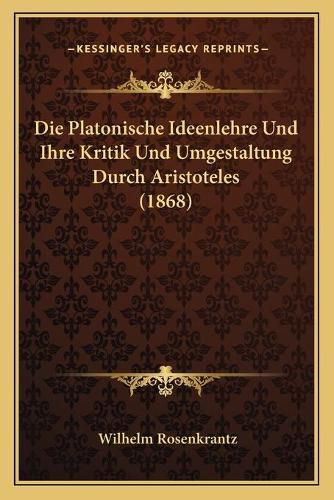 Die Platonische Ideenlehre Und Ihre Kritik Und Umgestaltung Durch Aristoteles (1868)