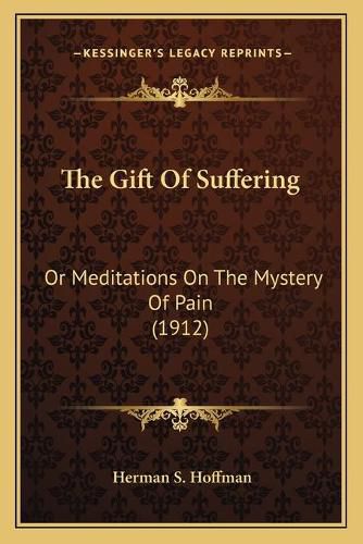 Cover image for The Gift of Suffering: Or Meditations on the Mystery of Pain (1912)