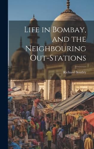 Cover image for Life in Bombay, and the Neighbouring Out-Stations