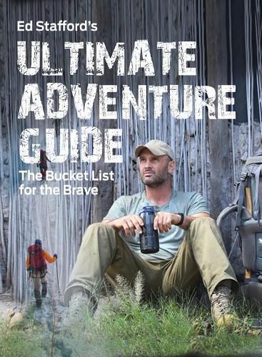 Cover image for Ed Stafford's Ultimate Adventure Guide: The Bucket List for the Brave