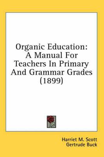 Organic Education: A Manual for Teachers in Primary and Grammar Grades (1899)