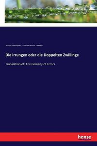 Cover image for Die Irrungen oder die Doppelten Zwillinge: Translation of: The Comedy of Errors