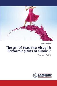 Cover image for The art of teaching Visual & Performing Arts at Grade 7