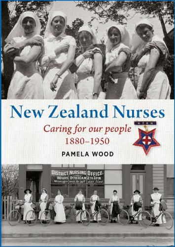 Cover image for New Zealand Nurses: Caring for our people 1880-1950