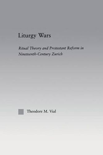 Cover image for Liturgy Wars: Ritual Theory and Protestant Reform in Nineteenth-Century Zurich