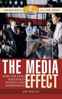 Cover image for The Media Effect: How the News Influences Politics and Government