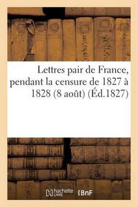 Cover image for Lettres Pair de France, Pendant La Censure de 1827 A 1828 Premiere Lettre