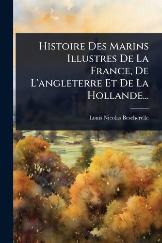 Cover image for Histoire Des Marins Illustres De La France, De L'angleterre Et De La Hollande...