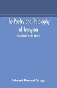 Cover image for The poetry and philosophy of Tennyson: a handbook of six lectures