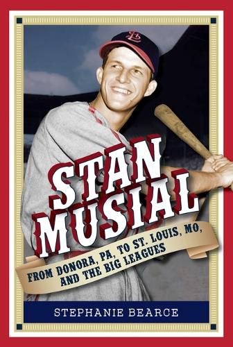 Cover image for Stan Musial: From Donora, Pa, to St. Louis, Mo, and the Big Leagues, 2nd Edition