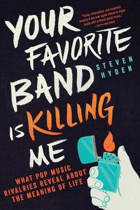 Cover image for Your Favorite Band Is Killing Me: What Pop Music Rivalries Reveal about the Meaning of Life