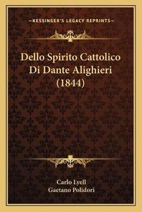 Cover image for Dello Spirito Cattolico Di Dante Alighieri (1844)