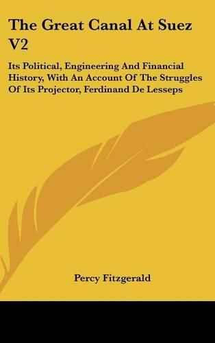 Cover image for The Great Canal at Suez V2: Its Political, Engineering and Financial History, with an Account of the Struggles of Its Projector, Ferdinand de Lesseps