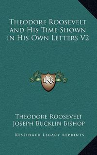 Cover image for Theodore Roosevelt and His Time Shown in His Own Letters V2