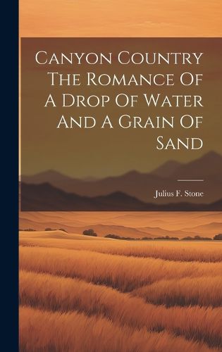 Cover image for Canyon Country The Romance Of A Drop Of Water And A Grain Of Sand