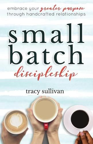 Cover image for Small Batch Discipleship: Embrace Your Greater Purpose Through Handcrafted Relationships