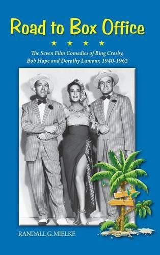 Cover image for Road to Box Office - The Seven Film Comedies of Bing Crosby, Bob Hope and Dorothy Lamour, 1940-1962 (Hardback)