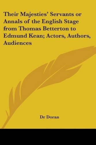 Their Majesties' Servants or Annals of the English Stage from Thomas Betterton to Edmund Kean; Actors, Authors, Audiences