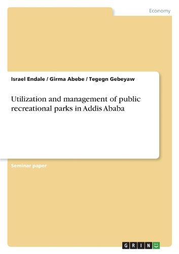 Cover image for Utilization and management of public recreational parks in Addis Ababa