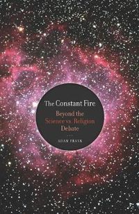 Cover image for The Constant Fire: Beyond the Science vs. Religion Debate