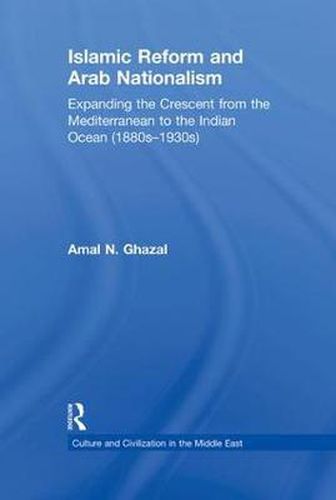 Cover image for Islamic Reform and Arab Nationalism: Expanding the Crescent from the Mediterranean to the Indian Ocean (1880s-1930s)