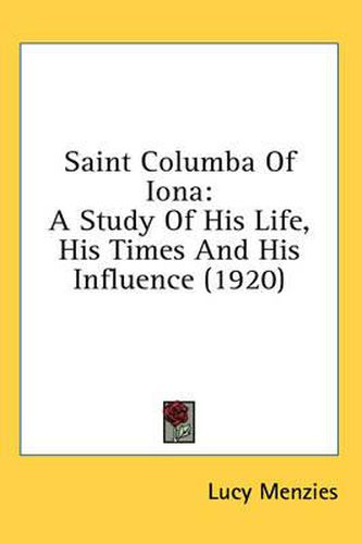 Cover image for Saint Columba of Iona: A Study of His Life, His Times and His Influence (1920)