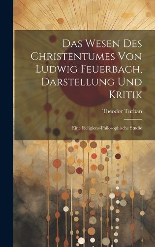 Cover image for Das Wesen Des Christentumes Von Ludwig Feuerbach, Darstellung Und Kritik