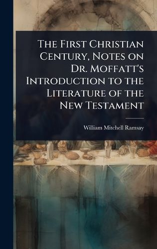 Cover image for The First Christian Century, Notes on Dr. Moffatt's Introduction to the Literature of the New Testament
